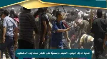 تنويه عاجل اليوم.. القبض رسميًا على طرفي مشاجرة الدقهلية